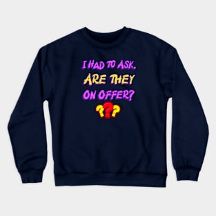 I Had To Ask Are They On Offer??? shopping lovers Crewneck Sweatshirt